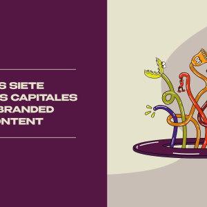Los Siete Pecados Capitales del Branded Content